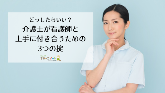 どうしたらいい 介護士が看護師と上手に付き合うための 3つの掟 介護をもっと好きになる情報サイト きらッコノート