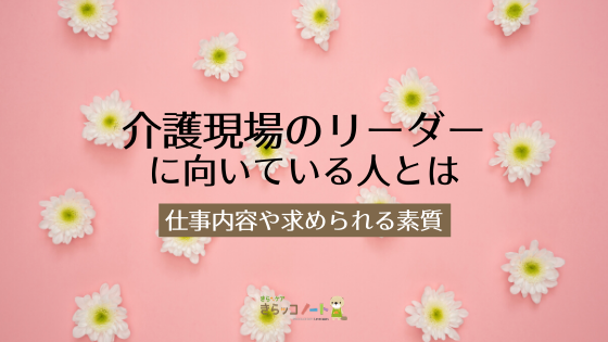 介護現場のリーダーに向いている人とは？仕事内容や求められる素質