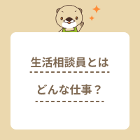 生活相談員とは？未経験者向けに仕事内容や資格要件、やりがいを解説！