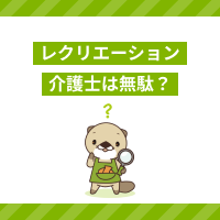 レクリエーション介護士の資格は無駄？理由は？取得するメリットを解説