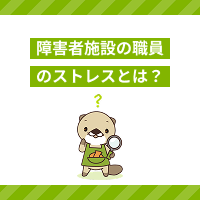 障害者施設の職員が抱える仕事のストレスとは？解決方法もご紹介