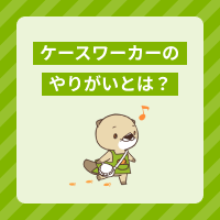 ケースワーカーのやりがいとは？仕事で大変なことについても解説！