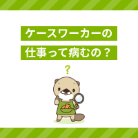 ケースワーカーの仕事って病むの？大変に感じる理由と対応方法を解説！