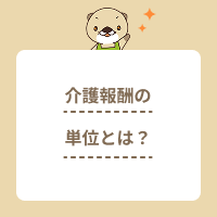 介護報酬の単位とは？介護報酬改定の動向や職員への影響を解説！