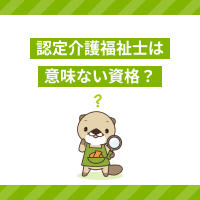 認定介護福祉士は意味ない資格？費用や時間をかけて取得するメリットとは