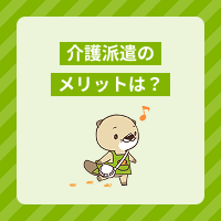介護派遣のメリットとデメリットは？働き方や派遣会社の選び方、体験談も