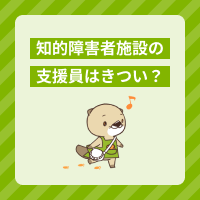 知的障害者施設の生活支援員はきついの？仕事内容ややりがい、対処法も解説