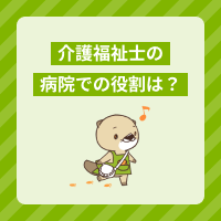 介護福祉士の病院での役割とは？業務内容や待遇、施設との違いを解説！