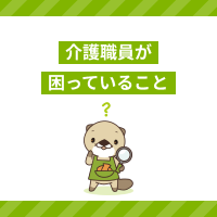介護職員が困っていることと対処法を解説！適切な対応でトラブルを防ごう